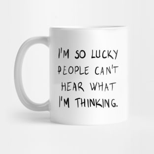 I am so lucky people can't hear what I am thinking Mug